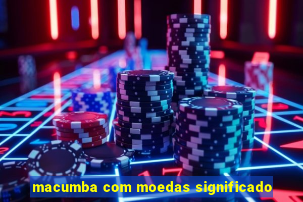 macumba com moedas significado